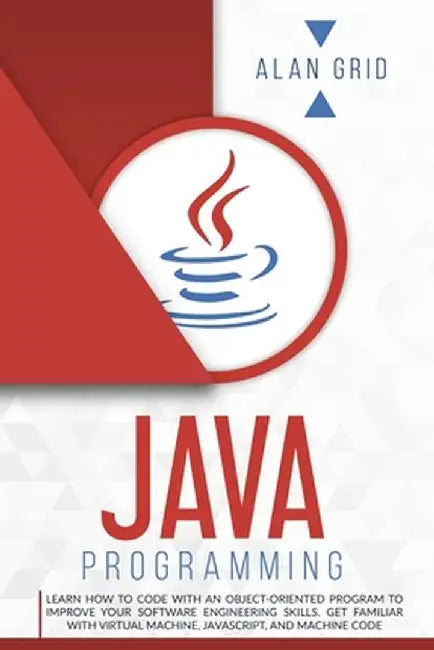 Java Programming: Learn How to Code With an Object-Oriented Program to Improve Your Software Engineering Skills. Get Familiar with Virtu by Alan Grid