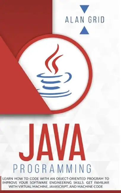 Java Programming: Learn How to Code With an Object-Oriented Program to Improve Your Software Engineering Skills. Get Familiar with Virtu by Alan Grid