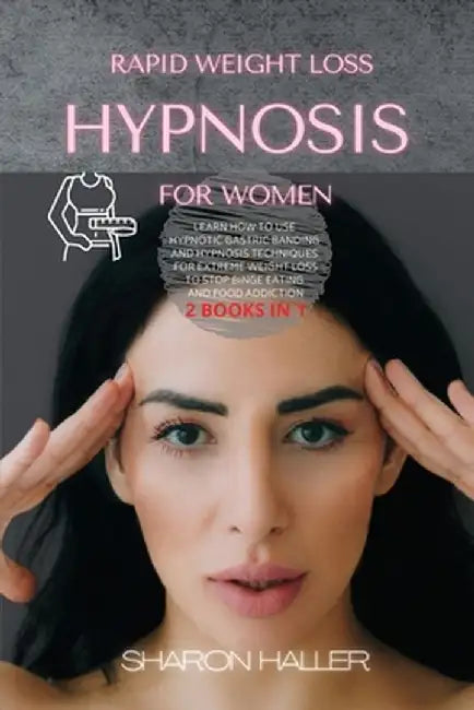 Rapid Weight Loss Hypnosis for Women: Learn How to Use Hypnotic Gastric Banding and Hypnosis Techniques for Extreme Weight Loss to Stop Binge Eating a by Sharon Haller