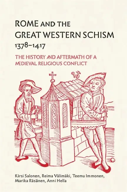 Rome and the Great Western Schism, 1378-1417: The History and Aftermath of a Medieval Religious Conflict by Kirsi Salonen, Reima Välimäki, Teemu Immonen