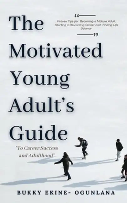 The Motivated Young Adult's Guide to Career Success and Adulthood: Proven Tips for Becoming a Mature Adult, Starting a Rewarding Career and Finding Li by Dianna Stephen