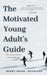 The Motivated Young Adult's Guide to Career Success and Adulthood: Proven Tips for Becoming a Mature Adult, Starting a Rewarding Career and Finding Li by Dianna Stephen