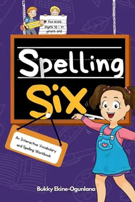 Spelling Six: An Interactive Vocabulary and Spelling Workbook for 10 and 11 Years Old (With Audiobook Lessons) by Bukky Ekine-Ogunlana