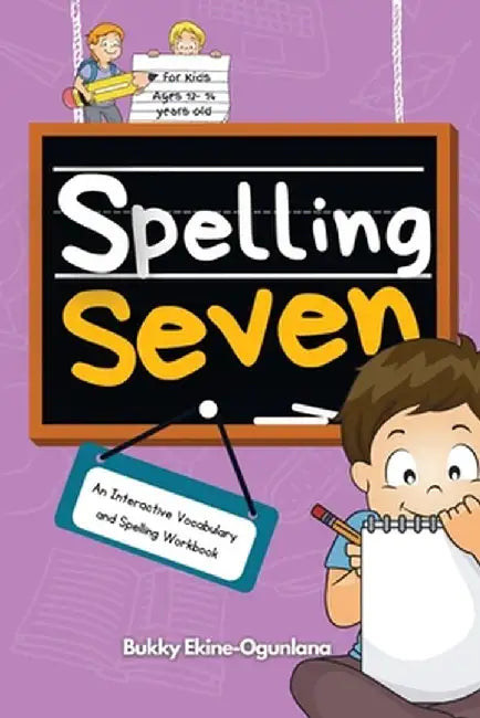 Spelling Seven: An Interactive Vocabulary and Spelling Workbook for 12-14 Years-Olds (With Audiobook Lessons) by Bukky Ekine-Ogunlana
