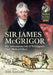 Sir James McGrigor: The Adventurous Life of Wellington's Chief Medical Officer by Tom Scotland