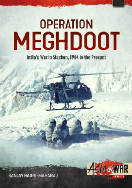 Operation Meghdoot: India's War in Siachen - 1984 to Present by Sanjay Badri-Maharaj