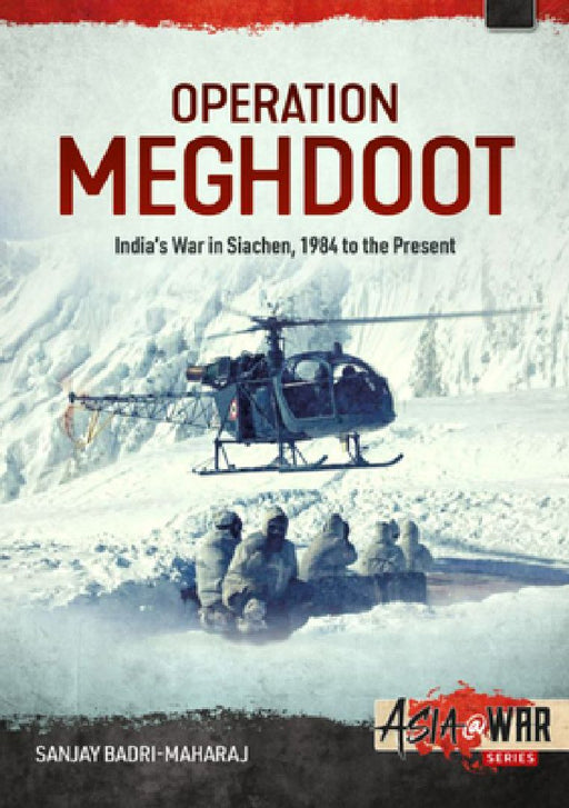 Operation Meghdoot: India's War in Siachen - 1984 to Present by Sanjay Badri-Maharaj