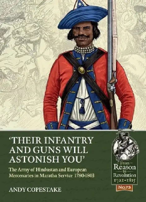 'their Infantry and Guns Will Astonish You': The Army of Hindustan and European Mercenaries in Maratha Service 1780-1803 by Andy Copestake