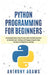 Python Programming for Beginners: A Comprehensive Crash Course with Practical Exercises to Quickly by Adams, Anthony