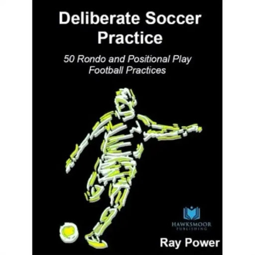 Deliberate Soccer Practice: 50 Rondo and Positional Play Football Practices by Ray Power