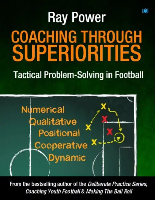 Coaching Through Superiorities: Tactical Problem-Solving in Football by Ray Power