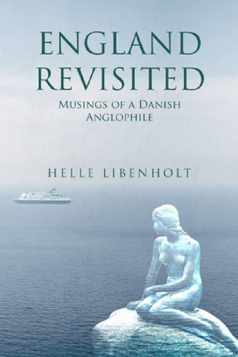 England Revisited: Musings of a Danish Anglophile: Musings of by Helle Libenholt