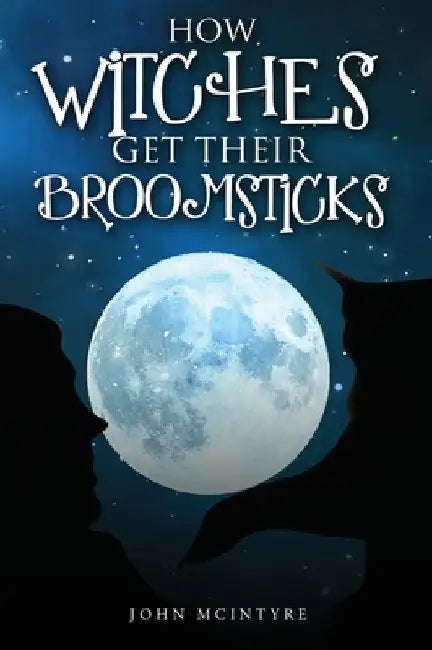 How Witches Get Their Broomsticks by John McIntyre