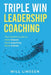 Triple Win Leadership Coaching: The Coach's Guide to More Impact, More Coaching, and More Clients by Will Linssen