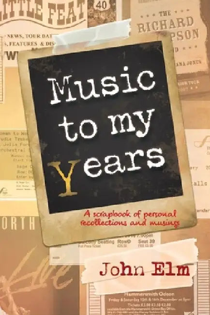 Music to my Years: A scrapbook of personal recollections and musings by John Elm