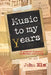 Music to my Years: A scrapbook of personal recollections and musings by John Elm