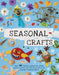 Seasonal Crafts: Over 30 Awesome Projects for Winter, Spring, Summer and Fall Using Nature and Recycled Household Items by Emily Kington