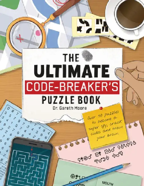 The Ultimate Codebreakers Puzzle Book: Over 50 Puzzles to Become a Super Spy, Crack Codes, and Train Your Brain! by Gareth Moore