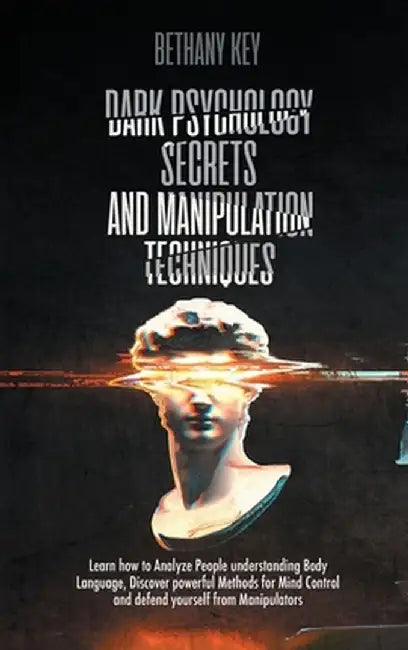 Dark Psychology Secrets and Manipulation Techniques by Bethany Key