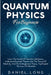 Quantum Physics: Learn The Secrets Of Quantum Mechanics, Understand Essential Theories Like The Theory Of Relativity, And The Entanglem by Daniel Long