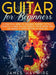 Guitar for Beginners A Practical Guide To Teaching Yourself To Play Guitar In A Week Or Less Even If You've Never Seen (Or Heard) A Guitar Before In Y by James Haywire
