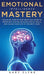 Emotional Intelligence Mastery: The 30 Day Step by Step Practical Guide to Improving your EQ, Building Social Skills, and Taking your Life to The Next by Gary Clyne