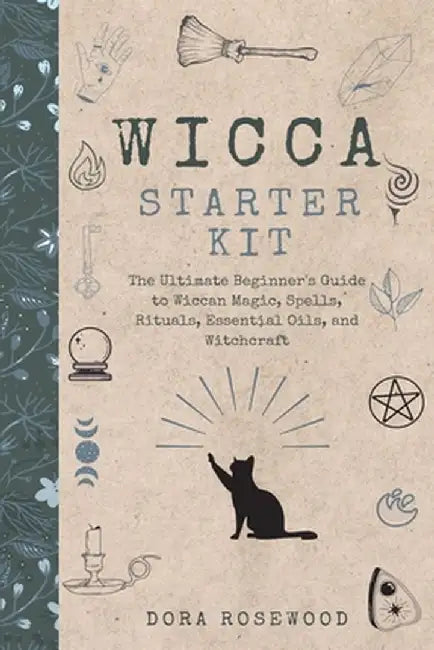 Wicca Starter Kit: The Ultimate Beginner's Guide to Wiccan Magic, Spells, Rituals, Essential Oils, and Witchcraft by Dora Rosewood
