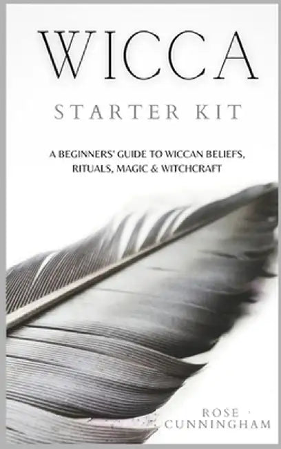Wicca Starter Kit: A Beginners' Guide to Wicca Beliefs, Rituals, Magic and Witchcraft by Rose Cunningham