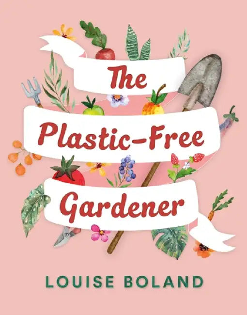 The Plastic-Free Gardener by Louise Boland