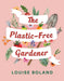 The Plastic-Free Gardener by Louise Boland