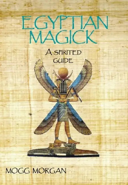 Egyptian Magick: A Spirited Guide by Mogg Morgan