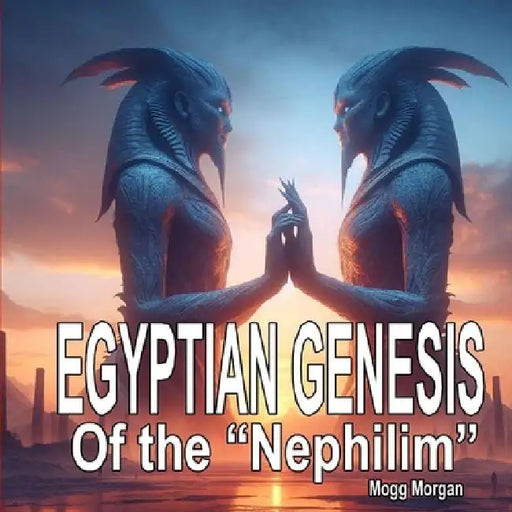 Egyptian Genesis of the Nephilim by Mogg Morgan
