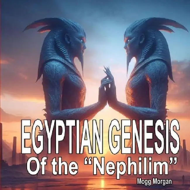Egyptian Genesis of the Nephilim by Mogg Morgan