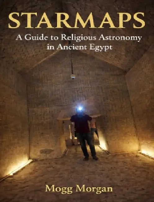 Star Maps: A Guide to Religious Astronomy in Ancient Egypt by Mogg Morgan