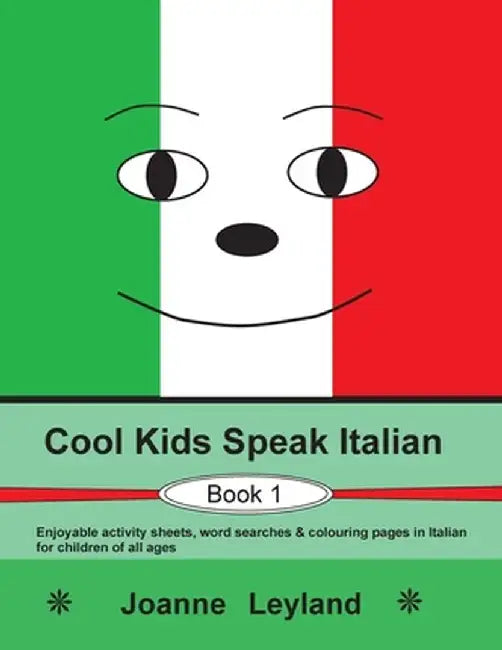 Cool Kids Speak Italian - Book 1: Enjoyable activity sheets, word searches & colouring pages in Italian for children of all ages by Joanne Leyland