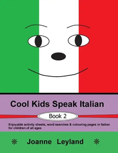 Cool Kids Speak Italian - Book 2: Enjoyable activity sheets, word searches & colouring pages in Italian for children of all ages by Joanne Leyland