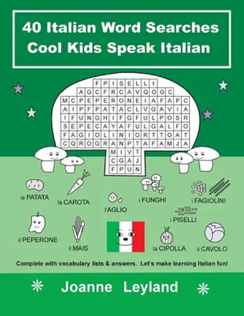 40 Italian Word Searches Cool Kids Speak Italian: Complete with vocabulary lists & answers. Let's make learning Italian fun! by Joanne Leyland