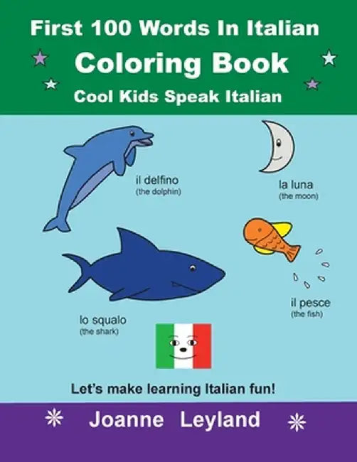 First 100 Words In Italian Coloring Book Cool Kids Speak Italian: Let's make learning Italian fun! by Joanne Leyland