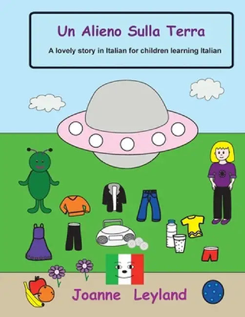 Un Alieno Sulla Terra: A lovely story in Italian for children learning Italian by Joanne Leyland