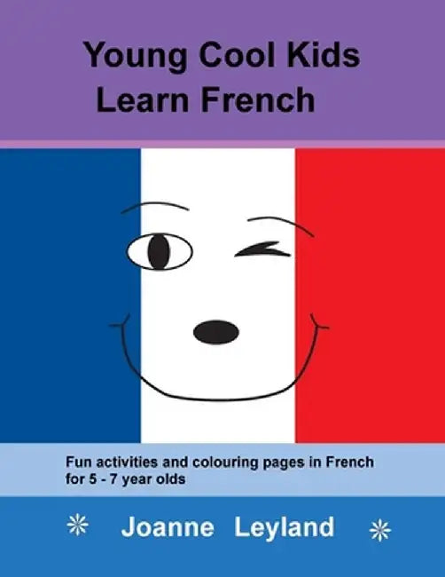 Young Cool Kids Learn French: Fun activities and colouring pages in French for 5-7 year olds by Joanne Leyland
