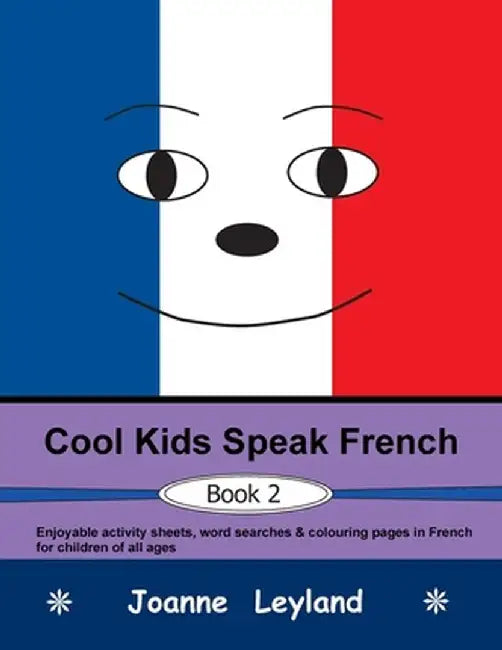 Cool Kids Speak French - Book 2: Enjoyable activity sheets, word searches & colouring pages in French for children of all ages by Joanne Leyland