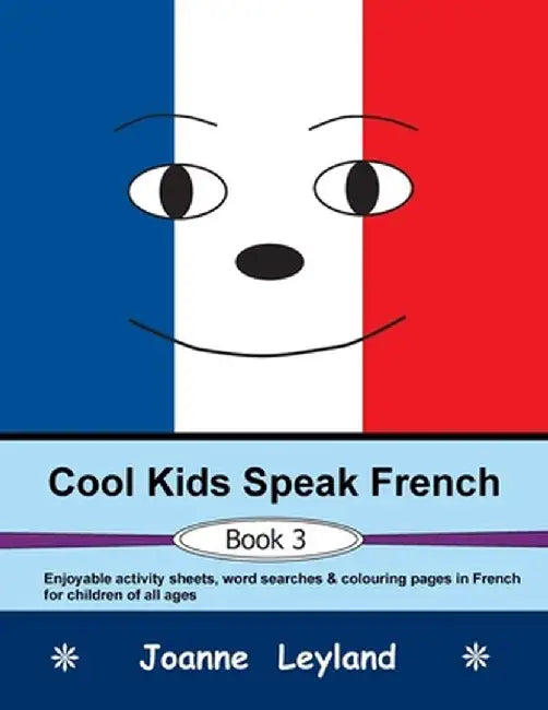 Cool Kids Speak French - Book 3: Enjoyable activity sheets, word searches & colouring pages in French for children of all ages by Joanne Leyland