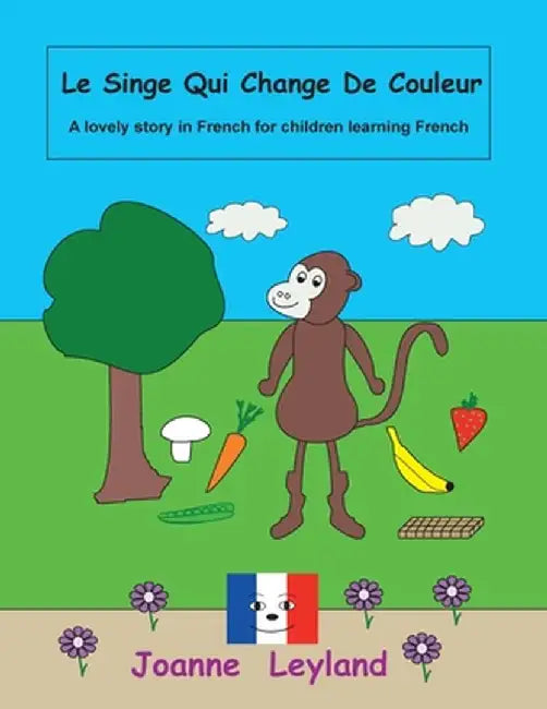 Le Singe Qui Change De Couleur: A lovely story in French for children learning French by Joanne Leyland