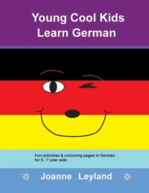 Young Cool Kids Learn German: Fun activities & colouring pages in German for 5 - 7 year olds by Joanne Leyland