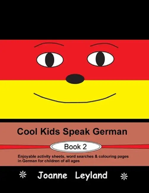 Cool Kids Speak German - Book 2: Enjoyable activity sheets, word searches & colouring pages in German for children of all ages by Joanne Leyland