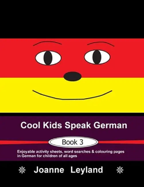 Cool Kids Speak German - Book 3: Enjoyable activity sheets, word searches & colouring pages in German for children of all ages by Joanne Leyland