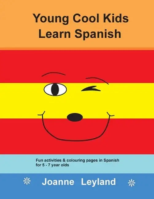 Young Cool Kids Learn Spanish: Fun activities and colouring pages in Spanish for 5-7 year olds by Joanne Leyland