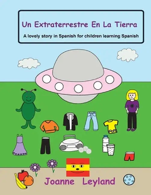 Un Extraterrestre En La Tierra: A lovely story in Spanish for children learning Spanish by Joanne Leyland