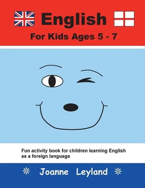English For Kids Ages 5-7: Fun activity book for children learning English as a foreign language by Joanne Leyland