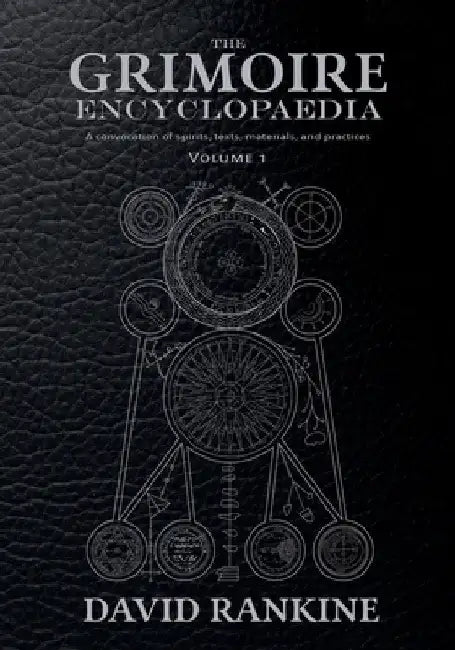 The Grimoire Encyclopaedia: Volume 1: A convocation of spirits, texts, materials, and practices by Rankine, David